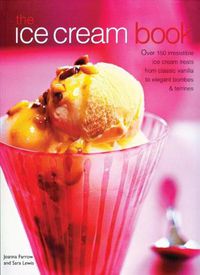 Cover image for The Ice Cream Book: Over 150 irresistible ice cream treats from classic vanilla to elegant bombes & terrines