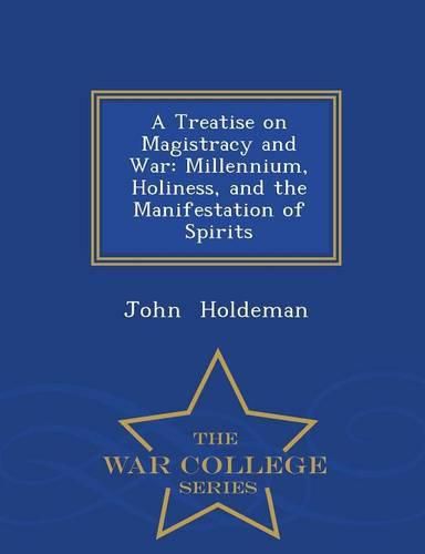 Cover image for A Treatise on Magistracy and War: Millennium, Holiness, and the Manifestation of Spirits - War College Series