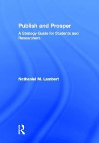 Cover image for Publish and Prosper: A Strategy Guide for Students and Researchers