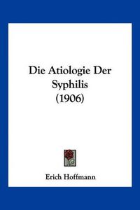 Cover image for Die Atiologie Der Syphilis (1906)