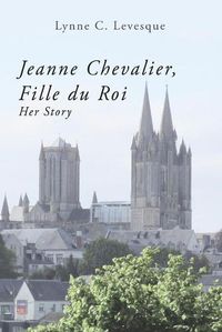 Cover image for Jeanne Chevalier, Fille du Roi: Her Story