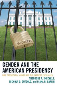 Cover image for Gender and the American Presidency: Nine Presidential Women and the Barriers They Faced