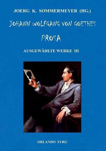 Johann Wolfgang von Goethes Prosa. Ausgewahlte Werke III: Unterhaltungen deutscher Ausgewanderten, Wilhelm Meisters Wanderjahre