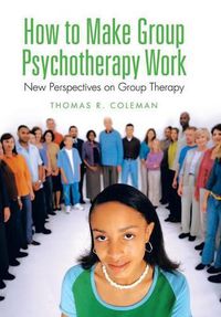 Cover image for How to Make Group Psychotherapy Work: New Perspectives on Group Therapy