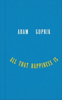 Cover image for All That Happiness Is