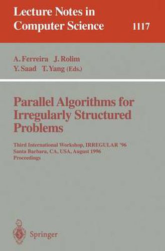 Cover image for Parallel Algorithms for Irregularly Structured Problems: Third International Workshop, IRREGULAR '96, Santa Barbara, CA, USA, August 19 - 21, 1996. Proceedings