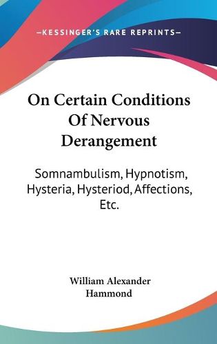 Cover image for On Certain Conditions of Nervous Derangement: Somnambulism, Hypnotism, Hysteria, Hysteriod, Affections, Etc.