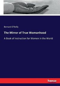 Cover image for The Mirror of True Womanhood: A Book of Instruction for Women in the World