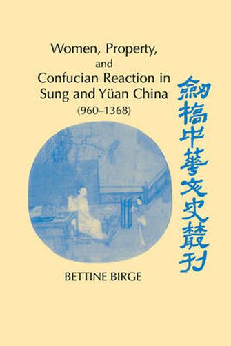 Cover image for Women, Property, and Confucian Reaction in Sung and Yuan China (960-1368)