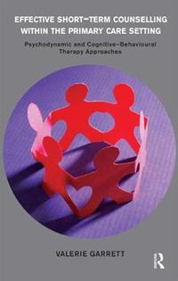 Cover image for Effective Short-Term Counselling within the Primary Care Setting: Psychodynamic and Cognitive-Behavioural Therapy Approaches