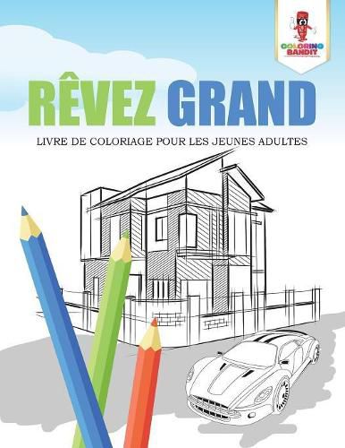 Revez Grand: Livre de Coloriage pour les Jeunes Adultes