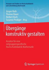 Cover image for UEbergange konstruktiv gestalten: Ansatze fur eine zielgruppenspezifische Hochschuldidaktik Mathematik