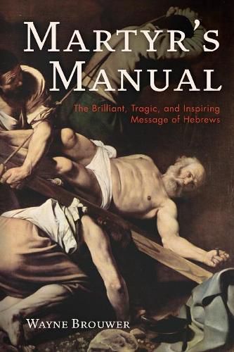 Cover image for Martyr's Manual: The Brilliant, Tragic, and Inspiring Message of Hebrews