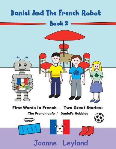 Daniel And The French Robot - Book 2: First Words In French - Two Great Stories: The French Cafe / Daniel's Hobbies