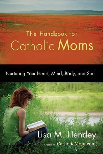 Cover image for The Handbook for Catholic Moms: Nurturing Your Heart, Mind, Body, and Soul