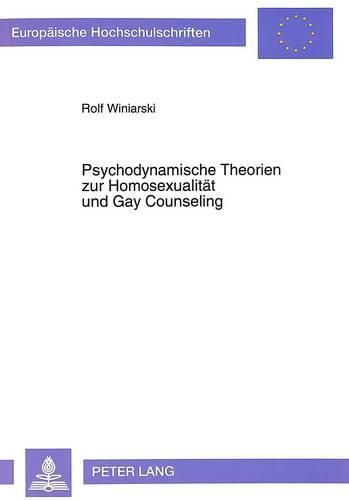 Cover image for Psychodynamische Theorien Zur Homosexualitaet Und Gay Counseling: Entwicklung Und Systematik. Wissenschaftstheoretischer Diskurs. Exemplifizierende Kasuistiken
