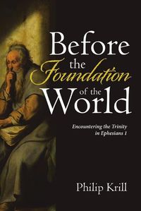 Cover image for Before the Foundation of the World: Encountering the Trinity in Ephesians 1