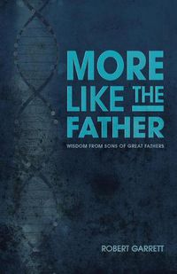 Cover image for More Like the Father: Wisdom from Sons of Great Fathers