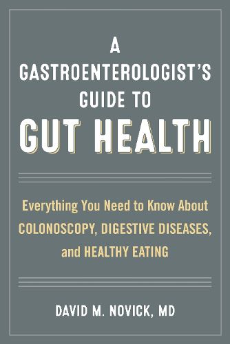 Cover image for A Gastroenterologist's Guide to Gut Health: Everything You Need to Know About Colonoscopy, Digestive Diseases, and Healthy Eating