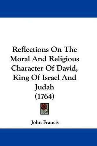 Reflections On The Moral And Religious Character Of David, King Of Israel And Judah (1764)