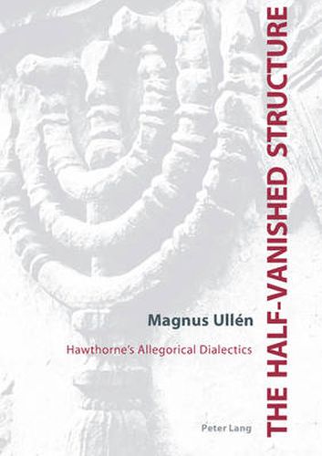 Cover image for The Half-vanished Structure: Hawthorne's Allegorical Dialectics