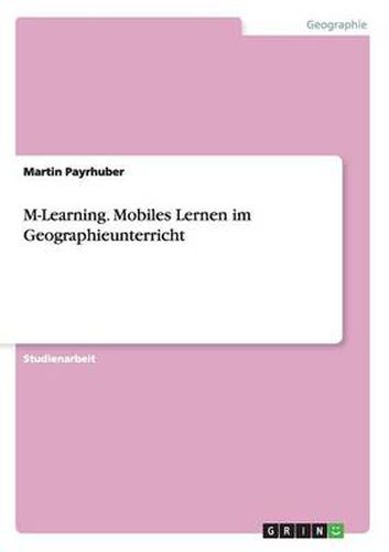 Cover image for M-Learning. Mobiles Lernen im Geographieunterricht