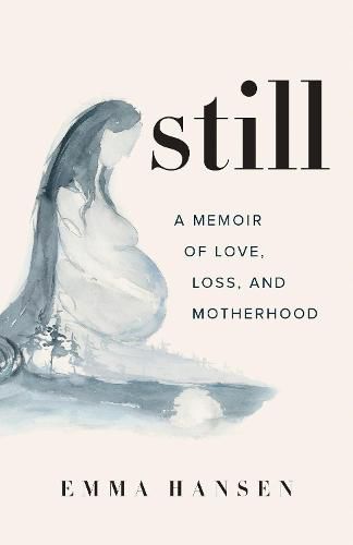 Cover image for Still: A Memoir of Love, Loss, and Motherhood