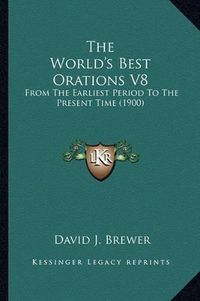 Cover image for The World's Best Orations V8: From the Earliest Period to the Present Time (1900)