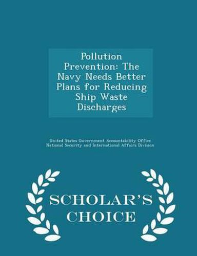 Cover image for Pollution Prevention: The Navy Needs Better Plans for Reducing Ship Waste Discharges - Scholar's Choice Edition