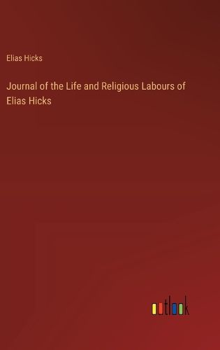 Cover image for Journal of the Life and Religious Labours of Elias Hicks