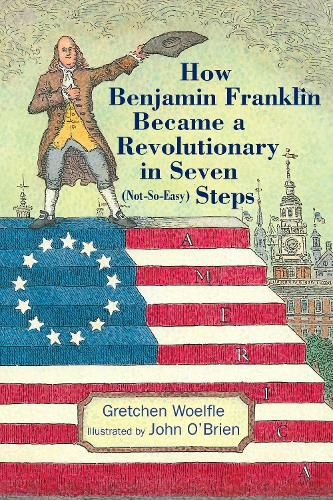 Cover image for How Benjamin Franklin Became a Revolutionary in Seven (Not-So-Easy) Steps