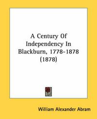 Cover image for A Century of Independency in Blackburn, 1778-1878 (1878)