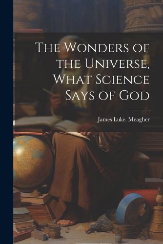 Cover image for The Wonders of the Universe, What Science Says of God