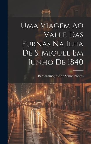Cover image for Uma viagem ao valle das Furnas na ilha de S. Miguel em junho de 1840