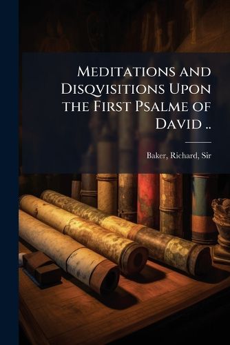 Cover image for Meditations and Disqvisitions Upon the First Psalme of David ..