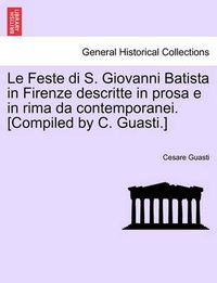 Cover image for Le Feste Di S. Giovanni Batista in Firenze Descritte in Prosa E in Rima Da Contemporanei. [Compiled by C. Guasti.]