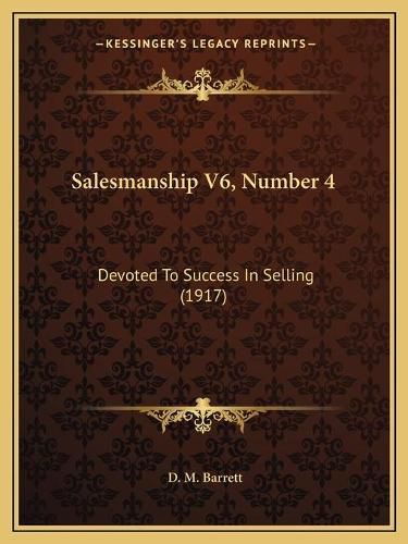 Salesmanship V6, Number 4: Devoted to Success in Selling (1917)