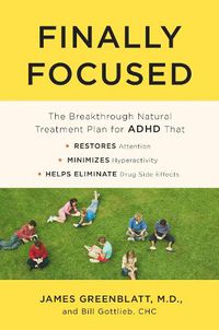 Cover image for Finally Focused: The Breakthrough Natural Treatment Plan for ADHD That Restores Attention, Minimizes Hyperactivity, and Helps Eliminate Drug Side Effects