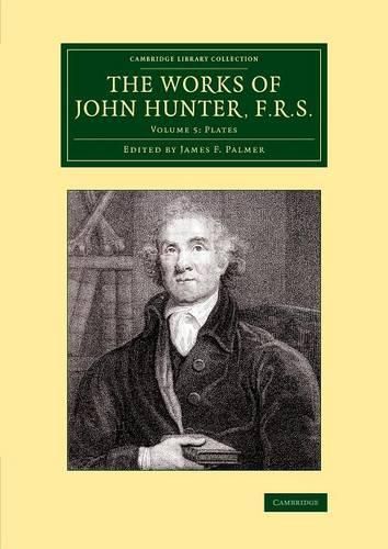 Cover image for The Works of John Hunter, F.R.S.: Volume 5, Plates: With Notes