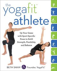 Cover image for The YogaFit Athlete: Up Your Game with Sport-Specific Poses to Build Strength, Flexibility, and Balance