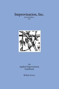 Cover image for Improvisation, Inc. Revised Edition 2017: An Applied Improvisation Handbook