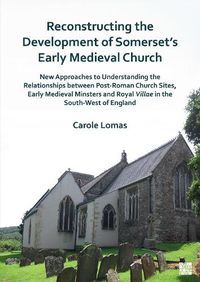 Cover image for Reconstructing the Development of Somerset's Early Medieval Church