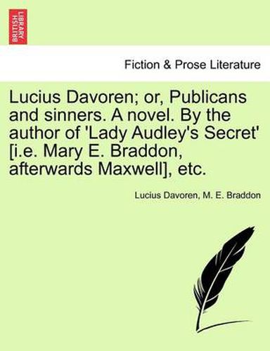 Cover image for Lucius Davoren; Or, Publicans and Sinners. a Novel. by the Author of 'Lady Audley's Secret' [I.E. Mary E. Braddon, Afterwards Maxwell], Etc.