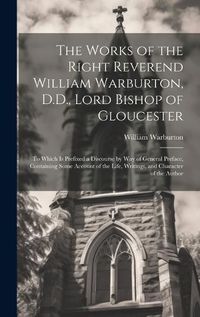 Cover image for The Works of the Right Reverend William Warburton, D.D., Lord Bishop of Gloucester