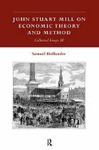 Cover image for John Stuart Mill on Economic Theory and Method: Collected Essays III