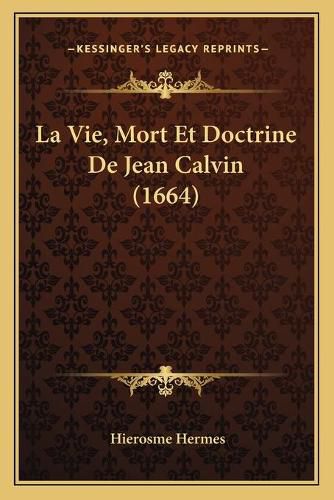 Cover image for La Vie, Mort Et Doctrine de Jean Calvin (1664)