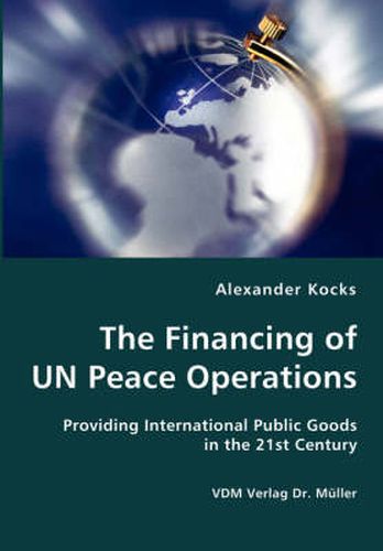 Cover image for The Financing of UN Peace Operations- Providing International Public Goods in the 21st Century