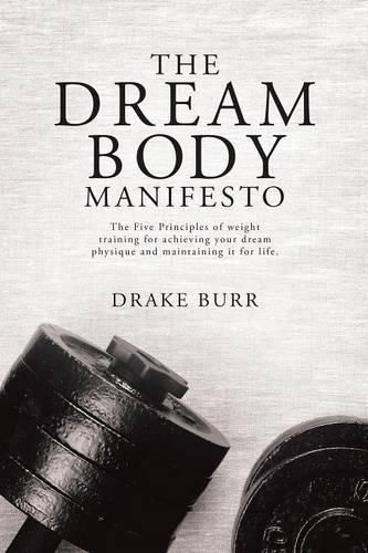 Cover image for The Dream Body Manifesto: The Five Principles of weight training for achieving your dream physique and maintaining it for life