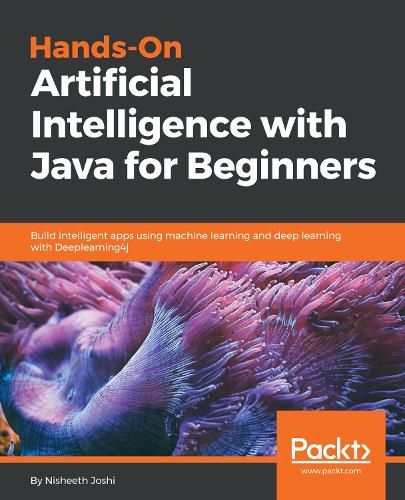 Cover image for Hands-On Artificial Intelligence with Java for Beginners: Build intelligent apps using machine learning and deep learning with Deeplearning4j