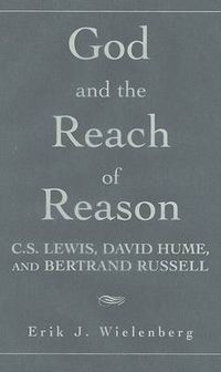 Cover image for God and the Reach of Reason: C. S. Lewis, David Hume, and Bertrand Russell